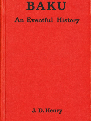 James Dodds Henry (Ceyms Dodds Henri) — Baku: An Eventful History ("Bakı: Hadisələrlə Zəngin Tarix"), London: A. Constable & Co., Ltd., 1905. -  256 s.